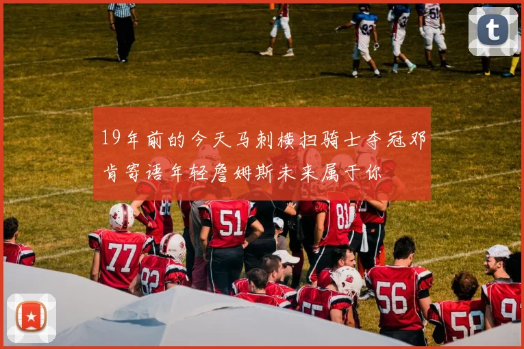 19年前的今天马刺横扫骑士夺冠邓肯寄语年轻詹姆斯未来属于你