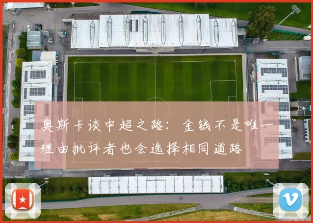 奥斯卡谈中超之路：金钱不是唯一理由批评者也会选择相同道路